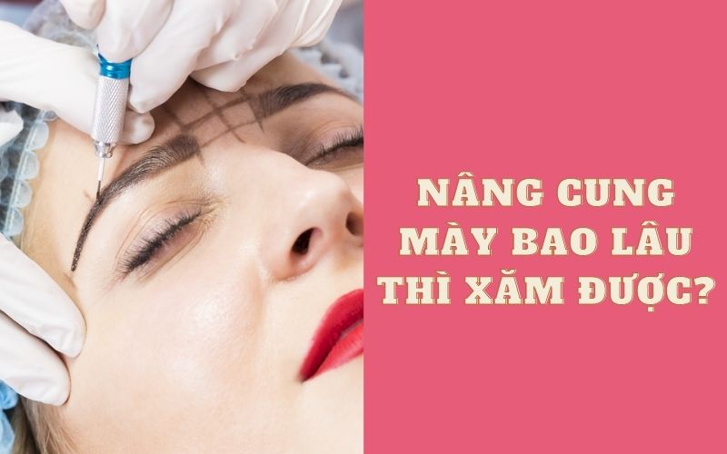 Nâng Cung Mày Bao Lâu Thì Xăm Mày Được?